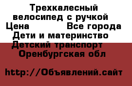 Трехкалесный велосипед с ручкой › Цена ­ 1 500 - Все города Дети и материнство » Детский транспорт   . Оренбургская обл.